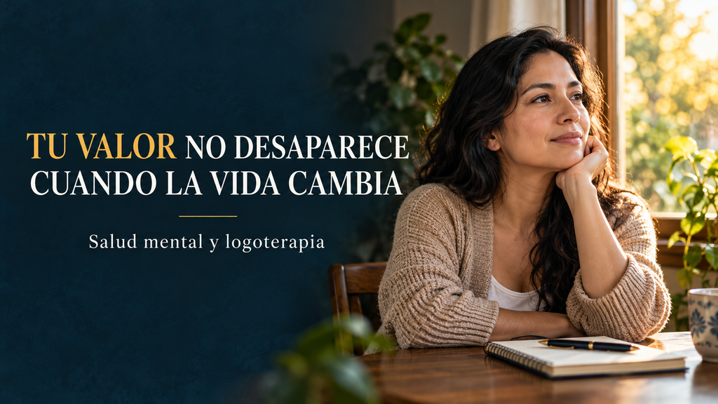 Salud mental y logoterapia: tu valor no desaparece cuando la vida cambia
