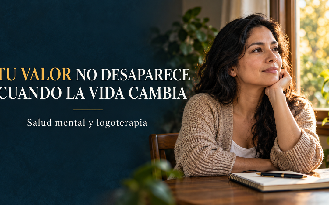 Salud mental y logoterapia: tu valor no desaparece cuando la vida cambia